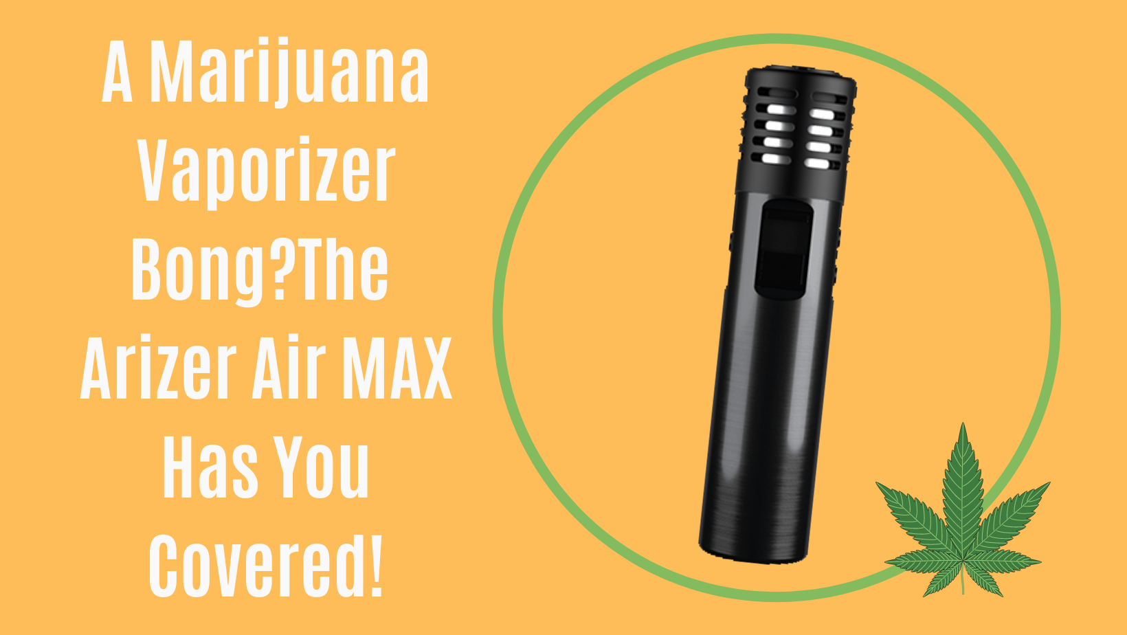 A Marijuana Vaporizer Bong? The Arizer Air MAX Has You Covered!