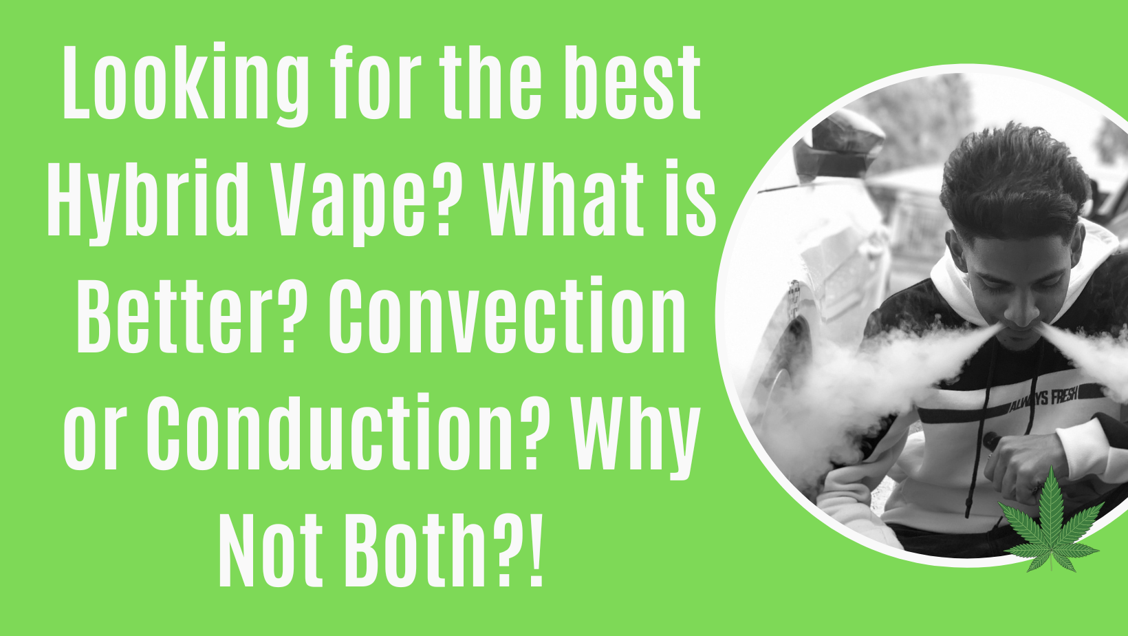 Looking for the best Hybrid Vape? What is Better? Convection or Conduction? Why Not Both?!